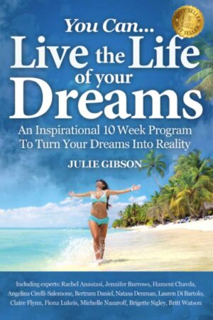 You Can.. Live the Life of your Dreams: An Inspirational 10 week Program to Turn your dreams into Reality with the author, Julie Gibson